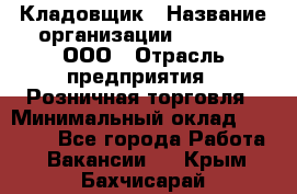 Кладовщик › Название организации ­ O’stin, ООО › Отрасль предприятия ­ Розничная торговля › Минимальный оклад ­ 17 200 - Все города Работа » Вакансии   . Крым,Бахчисарай